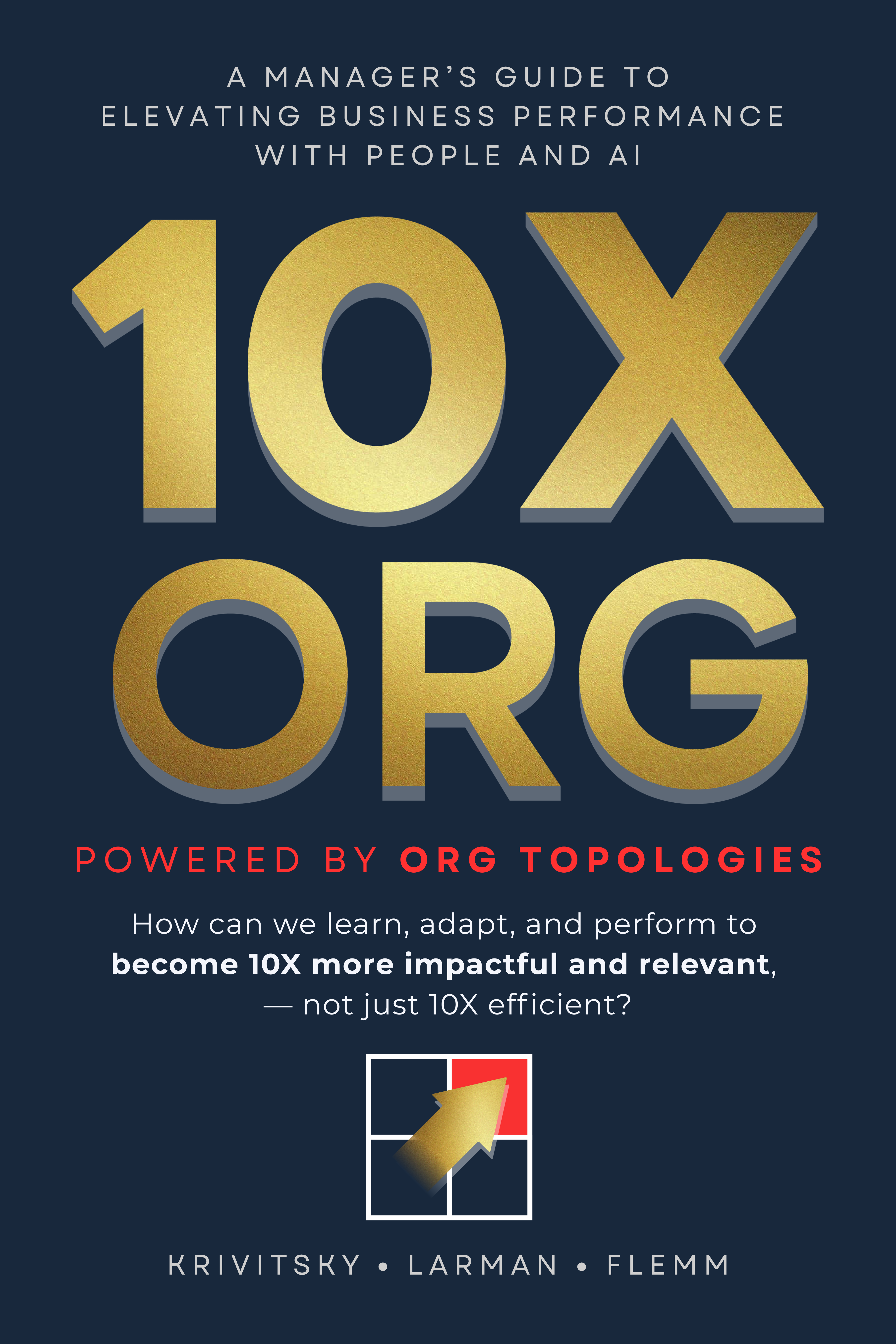10X ORG Book Cover: A Manager's Guide to Elevating Business Performance with People and AI by Krivitsky, Larman & Flemm